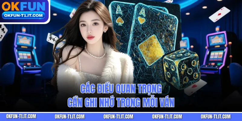 Các điều quan trọng cần ghi nhớ trong mỗi ván