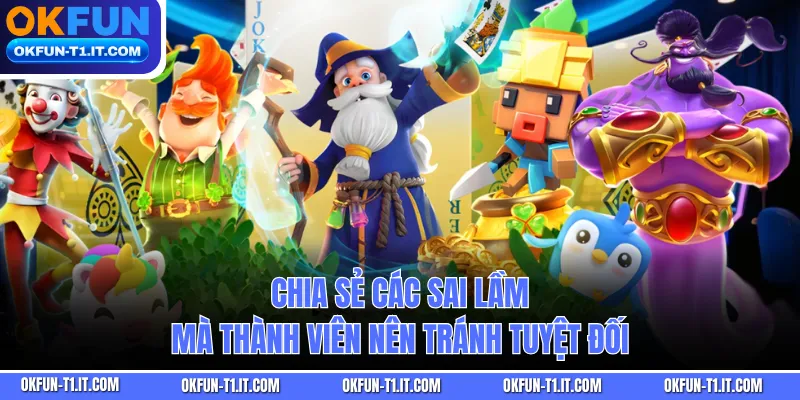 Chia sẻ các sai lầm mà thành viên nên tránh tuyệt đối