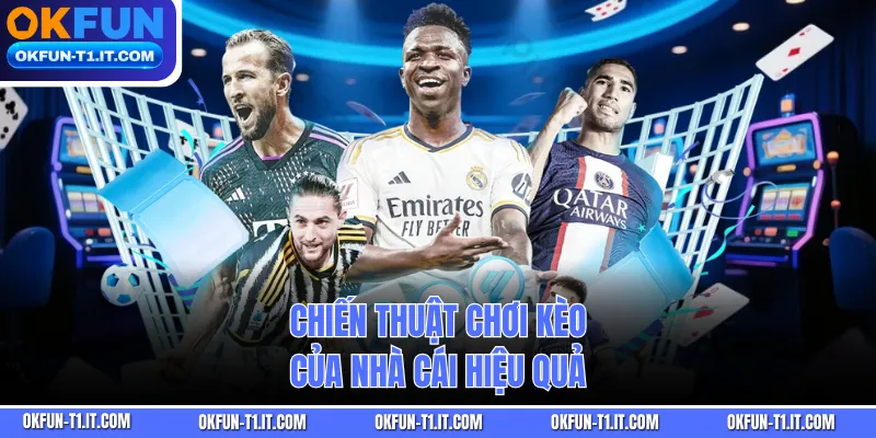 Chiến thuật chơi kèo của nhà cái hiệu quả 