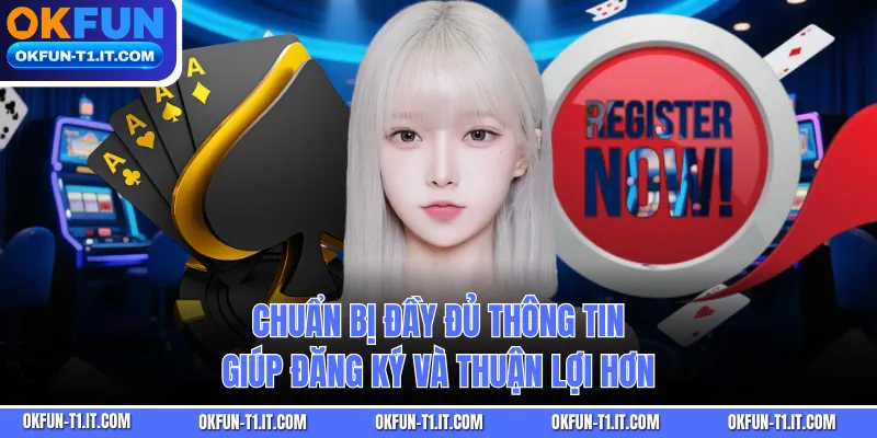 Chuẩn bị đầy đủ thông tin giúp đăng ký và thuận lợi hơn