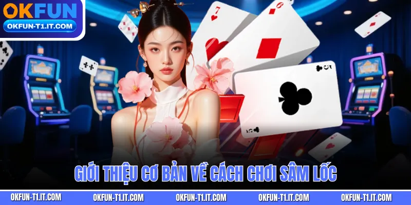 Giới thiệu cơ bản về Cách Chơi Sâm Lốc