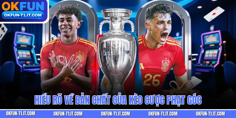 Hiểu rõ về bản chất của kèo cược phạt góc