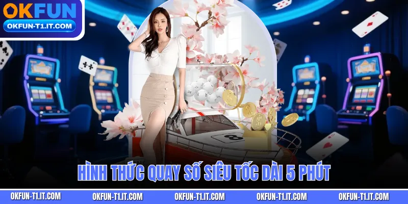 Hình thức quay số siêu tốc dài 5 phút