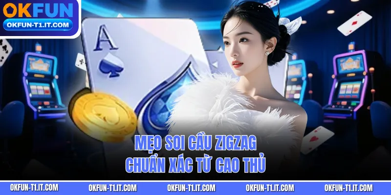 Mẹo soi cầu zigzag chuẩn xác từ cao thủ