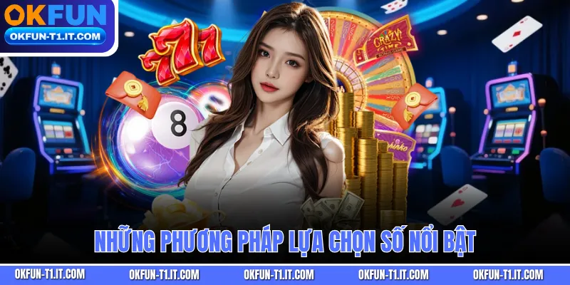 Những phương pháp lựa chọn số nổi bật