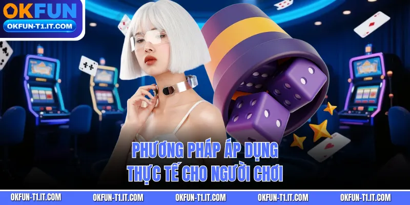 Phương pháp áp dụng thực tế cho người chơi