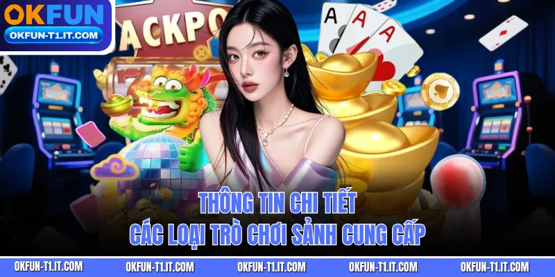 Thông tin chi tiết các loại trò chơi sảnh cung cấp