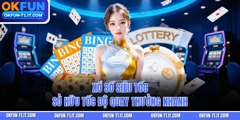 Xổ số siêu tốc sở hữu tốc độ quay thưởng nhanh